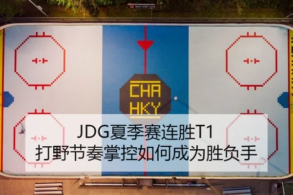JDG夏季赛连胜T1 打野节奏掌控如何成为胜负手